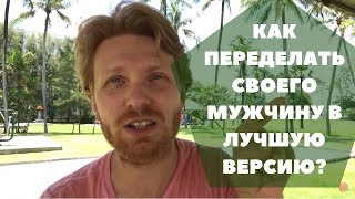 Как переделать своего мужчину в лучшую версию