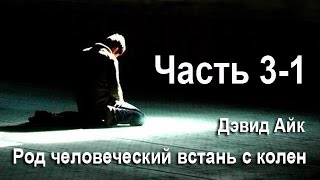 ДЭВИД АЙК. РОД ЧЕЛОВЕЧЕСКИЙ ВСТАНЬ С КОЛЕН. ЧАСТЬ 3-1