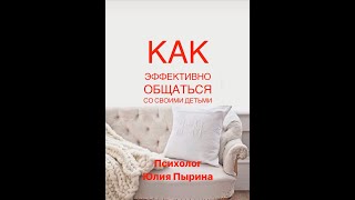 Как  эффективно взаимодействовать   со своими  детьми.