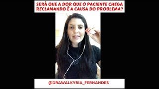 Será que a DOR que o paciente chega reclamando é a causa do problema? | Dra Walkyria Fernandes