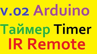 v.02 Arduino Таймер Timer Piezo Семисегментный индикатор Seven-segment display часы clock IR Remote