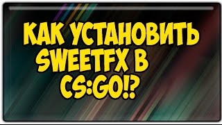 Как установить SweetFX в CS:GO!?