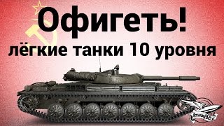Офигеть! Лёгкие танки 10 уровня