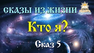 Сказы из жизни. Сказ №5. Кто Я?