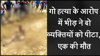 गो हत्या के आरोप में भीड़ ने दो व्यक्तियों को पीटा, एक की मौत
