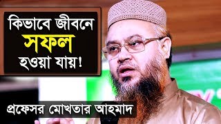 কীভাবে জীবনে প্রকৃতভাবে সফল হওয়া যায় - Motivational Video in BANGLA । Proffesor Mukhtar Ahmed