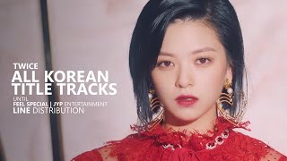 | UPDATE | TWICE 트와이스 - ALL KOREAN TITLE TRACKS until Feel Special | Line Distribution