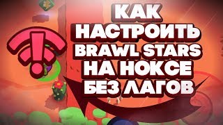 КАК НАСТРОИТЬ BRAWL STARS НА НОКСЕ БЕЗ ЛАГОВ!!! КАК УБРАТЬ ЛАГИ В BRAWL STARS!