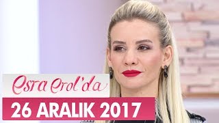 Esra Erol'da 26 Aralık 2017 Salı - Tek Parça