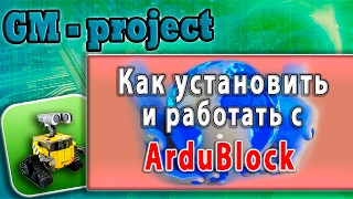 Маленькие инженеры. ArduBlock Урок 1. Как установить и работать с ArduBlock. Первое знакомство