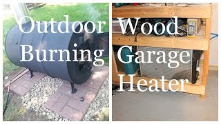 Outdoor Wood Burning Garage Heater - Heat Your Garage For Free Using a Car Radiator!