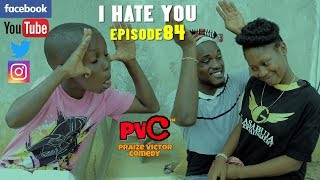 I HATE YOU (PRAIZE VICTOR COMEDY) Episode 84
