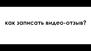 Как записать видео отзыв?