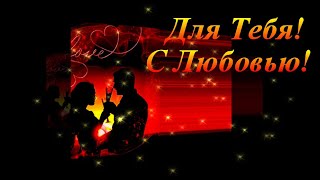 Для Тебя! С Любовью! Красивое признание в Любви! Музыкальная видео открытка