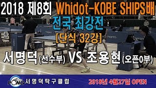[2018 Whidot-KOBE SHIP배]단식32강 서명덕(선) VS 조용현(오픈0)