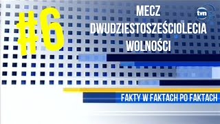 TWN23: Fakty w Faktach Po Faktach #6 Mecz Dwudziestosześciolecia Wolności