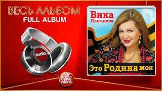 ВИКА ЦЫГАНОВА ★ ЭТО РОДИНА МОЯ ★ ВЕСЬ АЛЬБОМ ★