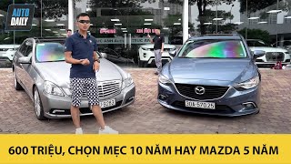 600 triệu, chọn Mercedes E300 10 năm hay Mazda6 5 năm?
