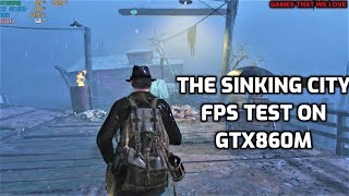 The Sinking City FPS Test On GTX860M(With Recommended Settings)