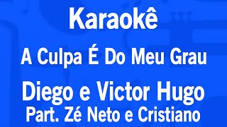 Karaokê A Culpa É Do Meu Grau - Diego e Victor Hugo Part. Zé Neto e Cristiano