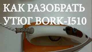 КАК РАЗОБРАТЬ УТЮГ БОРК I510. РЕМОНТ И РАЗБОРКА УТЮГА BORK-i510 ВОЗМОЖНЫЕ ПРИЧИНЫ НЕИСПРАВНОСТИ.
