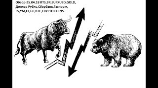 Обзор-25.04.18 RTS,BR,EUR/USD,GOLD, Доллар Рубль,Сбербанк,Газпром,ES,YM,CL,GC,BTC,CRYPTO COINS