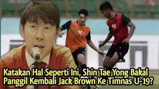 Katakan Hal Seperti Ini, Shin Tae Yong Bakal Panggil Kembali Jack Brown Ke Timnas U-19?