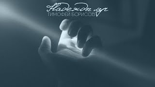 Тимофей Борисов - Надежды луч | Премьера 2019!