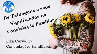 OS SIGNIFICADOS DAS TATUAGENS | Elza Carvalho Constelações Familiares