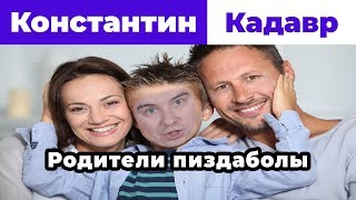 Константин Кадавр: Родители пиздаболы