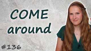 Come around, come round, английский фразовый глагол
