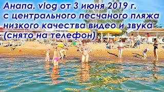 Анапа. vlog низкого качества (с телефона) с центрального песчаного пляжа от 3 июня 2019 г.