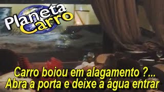 Dica # 741 - Carro boiou, abra a porta para a água !!...