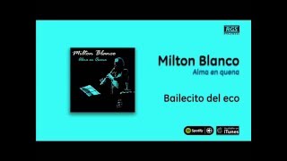 Milton Blanco / Alma en quena - Bailecito del eco