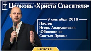 9 сентября 2018. Игорь Андрушкевич - Общение со Святым Духом. Христианская проповедь