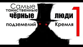 Самые таинственные чёрные люди подземелий Кремля (часть I)