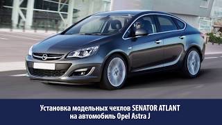 Мастер-класс по установке чехлов на Опель Астра J 2. Модельные чехлы Senator