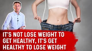 It's NOT Lose Weight to Get Healthy, It's Get Healthy to Lose Weight