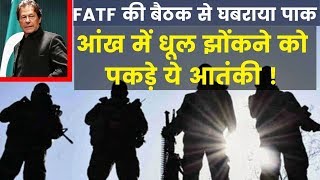 FATF की बैठक से घबराया पाक, आंख में धूल झोंकने को पकड़े ये आतंकी ! FATF Meeting on Pakistan