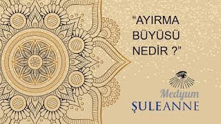 ?Medyum Sule Anne | Ayrılık Büyüsü | Ayrılık Büyüsü Nedir?
