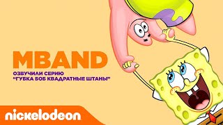 MBAND озвучили серию "Губка Боб Квадратные Штаны" | Nickelodeon Россия