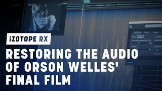 Restoring the Audio of Orson Welles' Final Film | iZotope RX