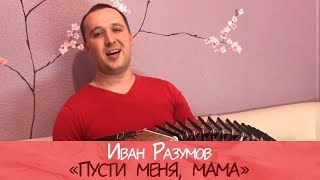 Иван Разумов - Пусти меня, мама