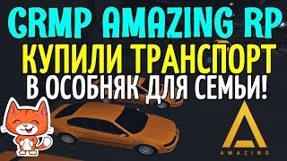 ?CRMP Amazing RolePlay  - КУПИЛИ ТРАНСПОРТ В ОСОБНЯК ДЛЯ СЕМЬИ!#965