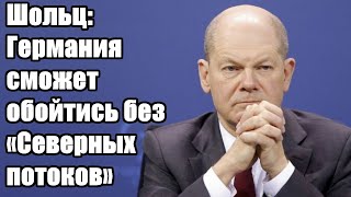 Шольц: Германия сможет обойтись без «Северных потоков»
