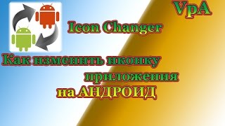 Как сменить иконку и изменить название приложения на Андроид (Без рут)