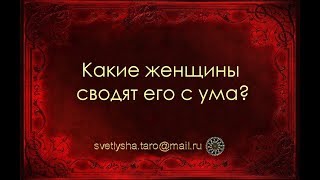 ОНЛАЙН ГАДАНИЕ. КАКИЕ ЖЕНЩИНЫ СВОДЯТ ЕГО С УМА?