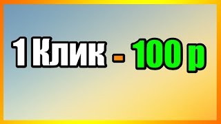 ЗАРАБОТОК 100 РУБЛЕЙ ЗА 1 КЛИК! БЫСТРЫЕ ДЕНЬГИ В ИНТЕРНЕТЕ!