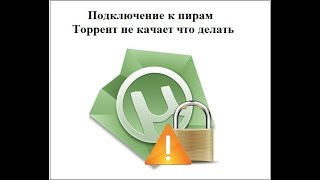 что делать если торрент не загружает пишет подключение к пирам  2017