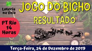 PT Rj 14 Horas - Resultado do Jogo do Bicho de  Hoje terça-feira, terça-feira 24 de dezembro de 2019